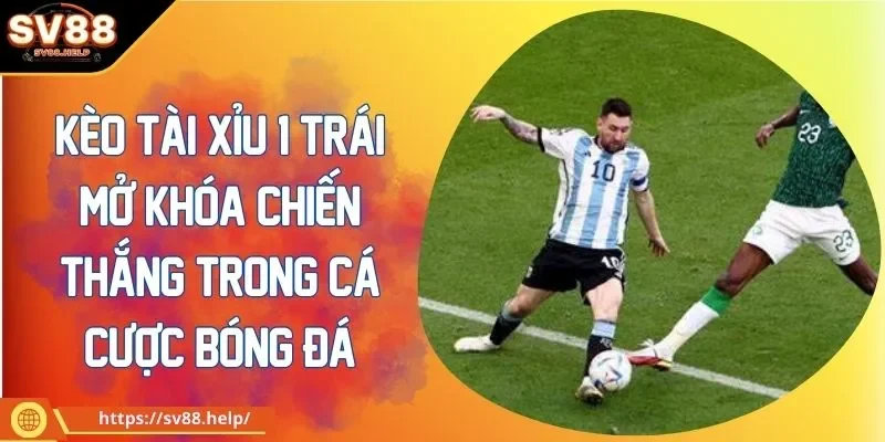 Kèo tài xỉu 1 trái