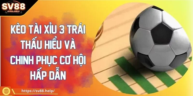 Kèo tài xỉu 3 trái